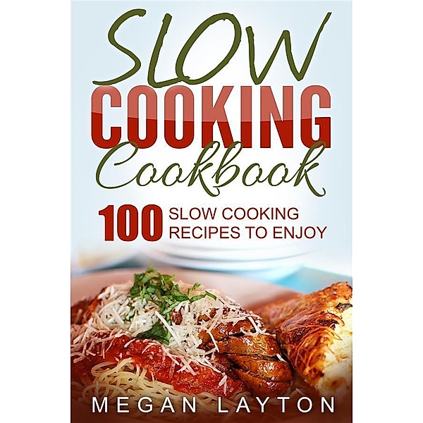 Slow Cooking Cookbook: 100 Slow Cooking Recipes To Enjoy, Megan Layton