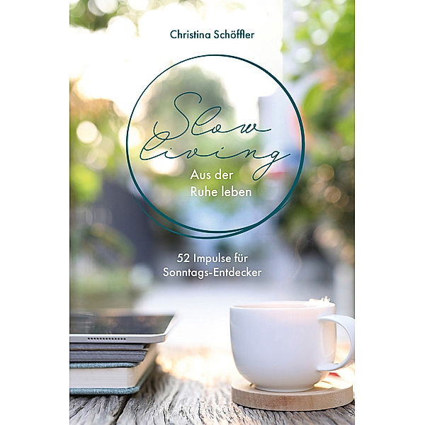 Slow Living - Aus der Ruhe leben, Christina Schöffler