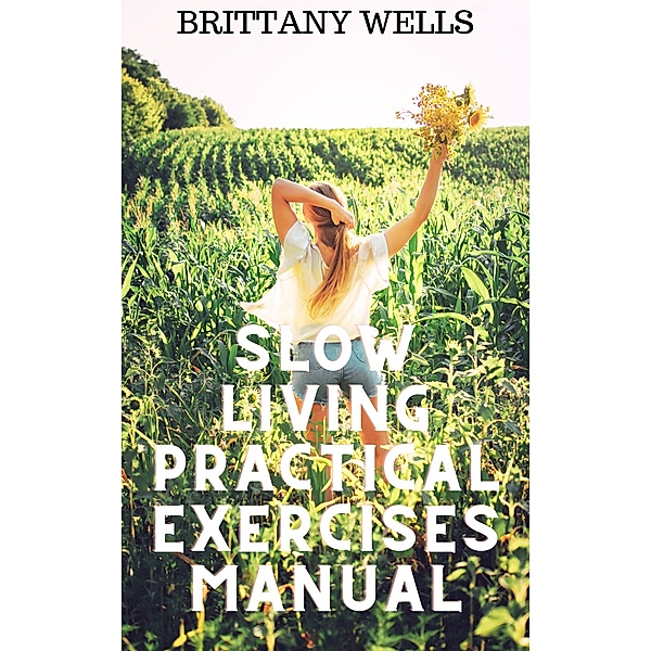 Slow Living Practical Exercises Manual, Brittany Wells