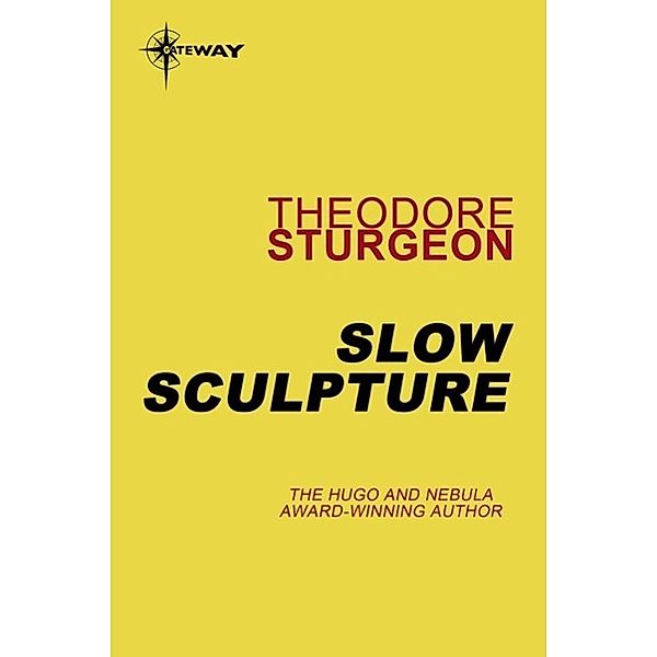 Slow Sculpture / The Complete Stories of Theodore Sturgeon Bd.12, Theodore Sturgeon