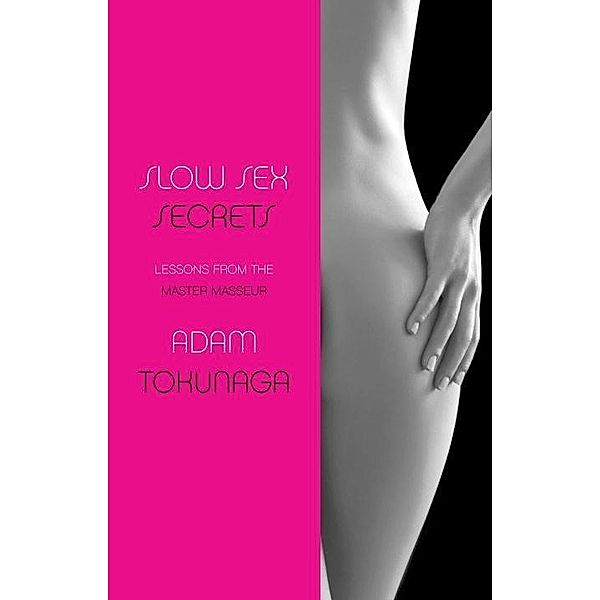 Slow Sex Secrets: Lessons from the Master Masseur, Adam Tokunaga