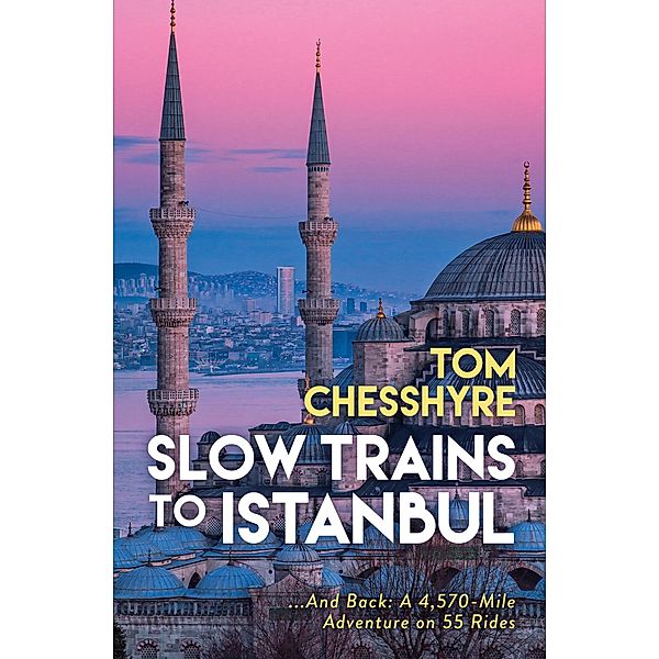 Slow Trains to Istanbul, Tom Chesshyre