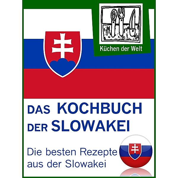 Slowakische Rezepte - Die besten Kochrezepte aus der Slowakei, Konrad Renzinger