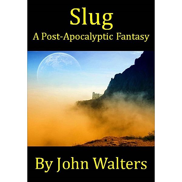 Slug: A Post-Apocalyptic Fantasy / John Walters, John Walters