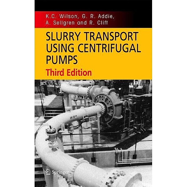 Slurry Transport Using Centrifugal Pumps, K. C. Wilson, R. Clift, A. Sellgren, G. R. Addie