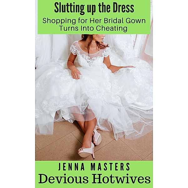 Slutting up the Dress: Shopping for Her Bridal Gown Turns Intro Cheating (Devious Hotwives, #6) / Devious Hotwives, Jenna Masters