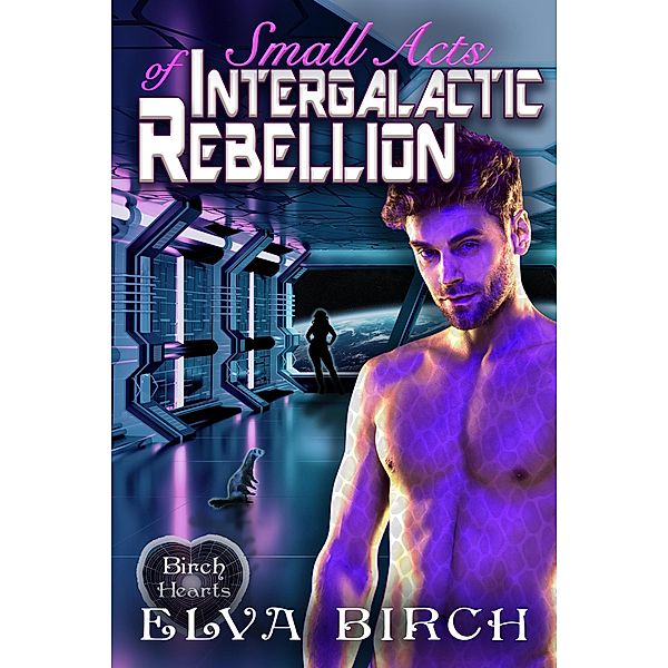 Small Acts of Intergalactic Rebellion (Birch Hearts) / Birch Hearts, Elva Birch