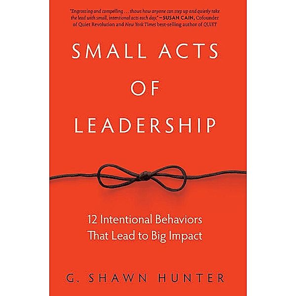 Small Acts of Leadership, G. Shawn Hunter