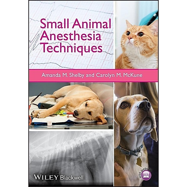 Small Animal Anesthesia Techniques, Amanda M. Shelby, Carolyn M. McKune