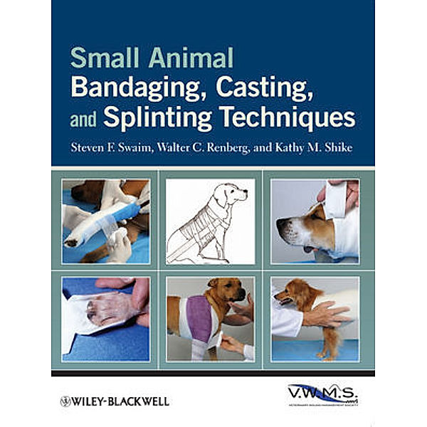 Small Animal Bandaging, Casting, and Splinting Techniques, Steven F. Swaim, Walter C. Renberg, Kathy M. Shike