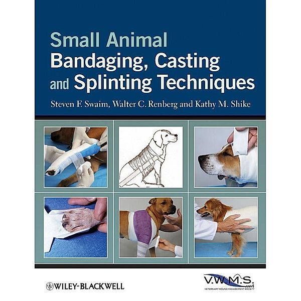 Small Animal Bandaging, Casting, and Splinting Techniques, Steven F. Swaim, Walter C. Renberg, Kathy M. Shike