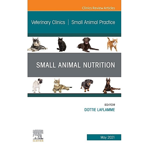 Small Animal Nutrition, An Issue of Veterinary Clinics of North America: Small Animal Practice, E-Book