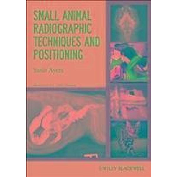 Small Animal Radiographic Techniques and Positioning, Susie Ayers