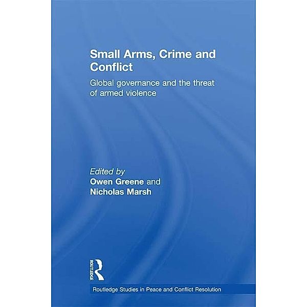 Small Arms, Crime and Conflict / Routledge Studies in Peace and Conflict Resolution