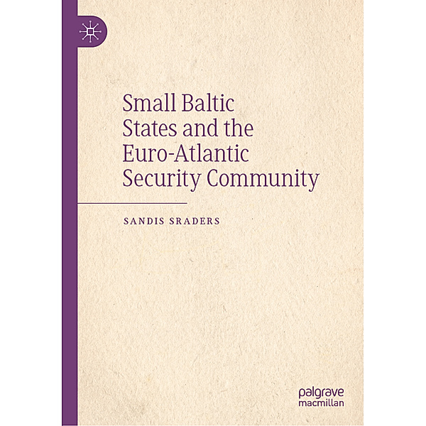 Small Baltic States and the Euro-Atlantic Security Community, Sandis Sraders