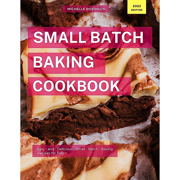 Small Batch Baking Cookbook (Cooking for Two Made Easy, #1) / Cooking for Two Made Easy, Michelle Robinson