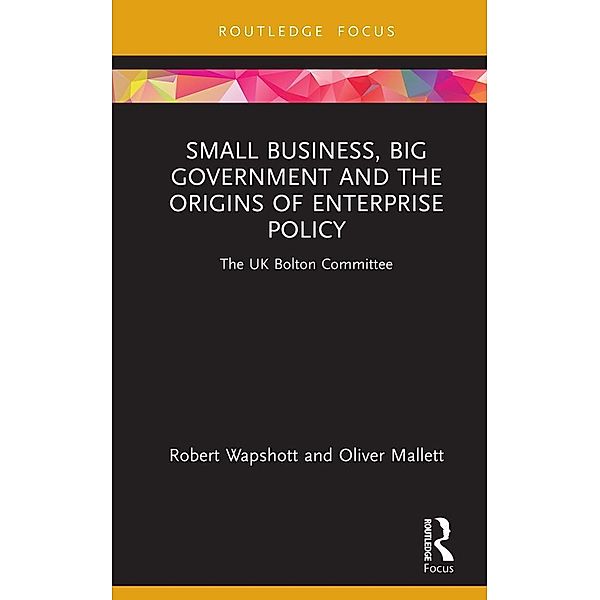 Small Business, Big Government and the Origins of Enterprise Policy, Robert Wapshott, Oliver Mallett