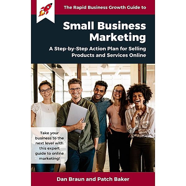 SMALL BUSINESS MARKETING:  A Step-by-Step Action Plan for Selling Products and Services Online [a Rapid Business Growth Guide], Dan Braun, Patch Baker