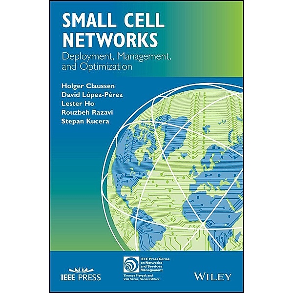 Small Cell Networks / IEEE Press Series on Network Management, Holger Claussen, David Lopez-Perez, Lester Ho, Rouzbeh Razavi, Stepan Kucera