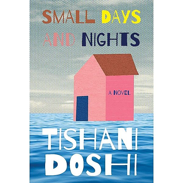 Small Days and Nights: A Novel, Tishani Doshi