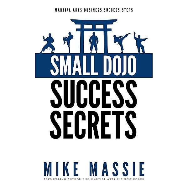 Small Dojo Success Secrets (Martial Arts Business Success Steps, #1), Mike Massie