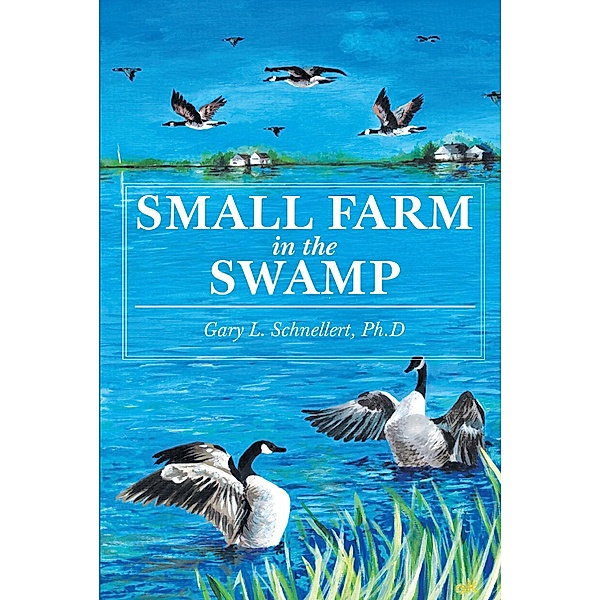 Small Farm in the Swamp, Gary L. Schnellert Ph. D