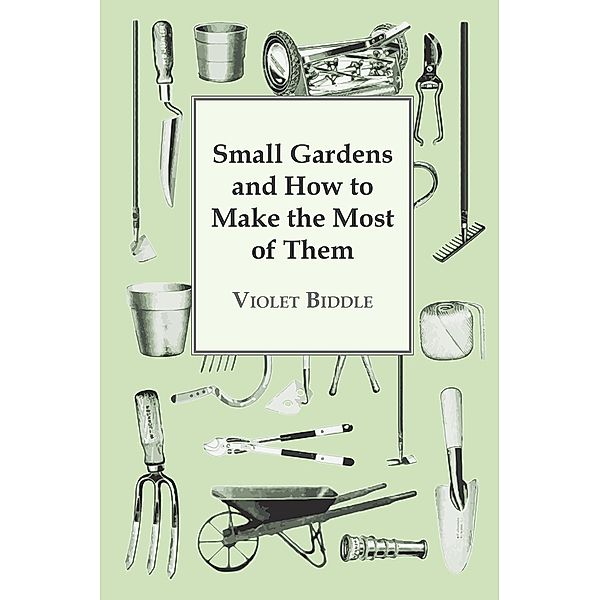 Small Gardens and How to Make the Most of Them, Violet Biddle