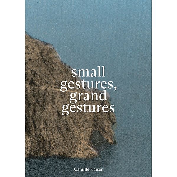 small gestures, grand gestures, Céline Eidenbenz, Lydia Amarouche, Camille Kaiser, Olivia Alexandra Fahmy