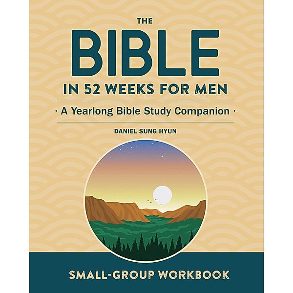 Small-Group Workbook: The Bible in 52 Weeks for Men, Daniel Sung Hyun