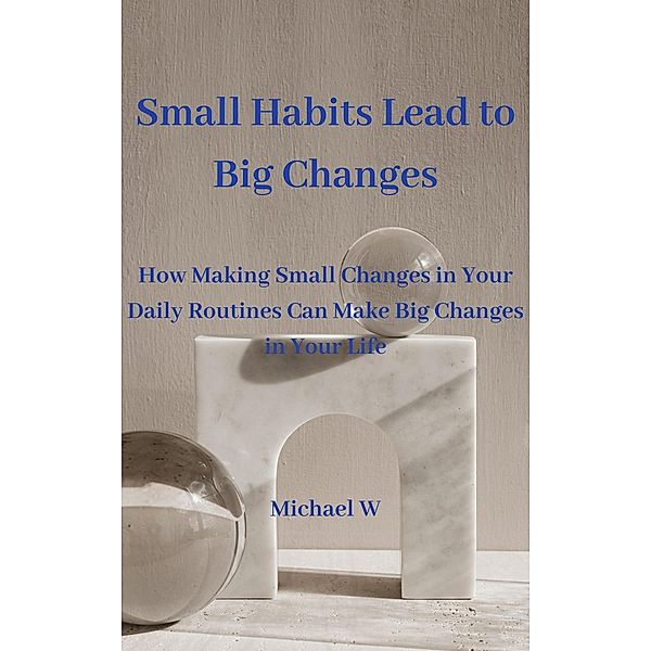 Small Habits Lead to Big Changes, Michael W