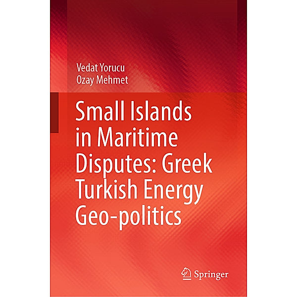 Small Islands in Maritime Disputes: Greek Turkish Energy Geo-politics, Vedat Yorucu, Ozay Mehmet