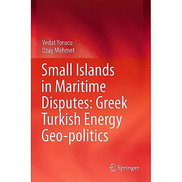 Small Islands in Maritime Disputes: Greek Turkish Energy Geo-politics, Vedat Yorucu, Ozay Mehmet