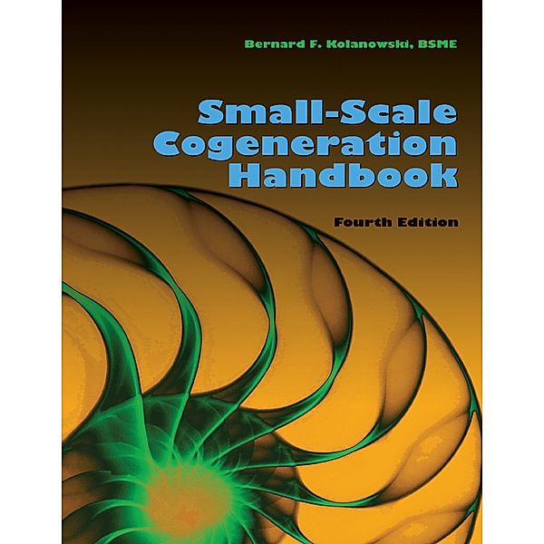Small-Scale Cogeneration Handbook: Fourth Edition, BSME, Bernard F. Kolanowski