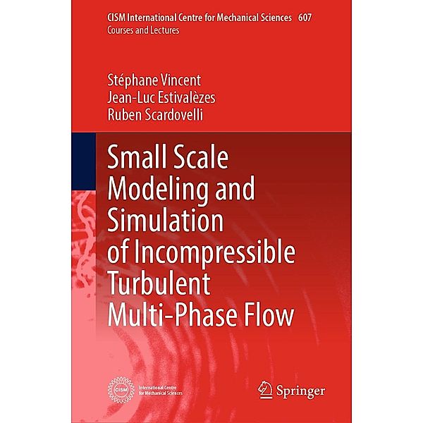 Small Scale Modeling and Simulation of Incompressible Turbulent Multi-Phase Flow / CISM International Centre for Mechanical Sciences Bd.607, Stéphane Vincent, Jean-Luc Estivalèzes, Ruben Scardovelli