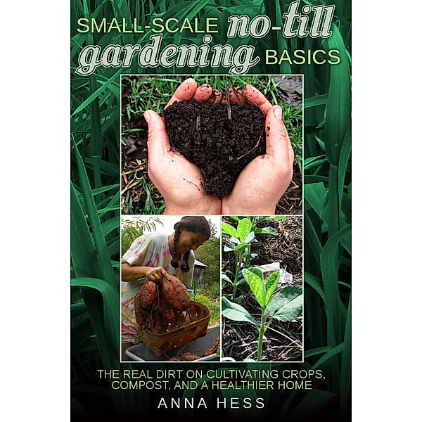 Small-Scale No-Till Gardening Basics (The Ultimate Guide to Soil, #2) / The Ultimate Guide to Soil, Anna Hess