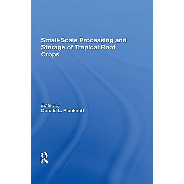 Small-scale Processing And Storage Of Tropical Root Crops, Donald Plucknett