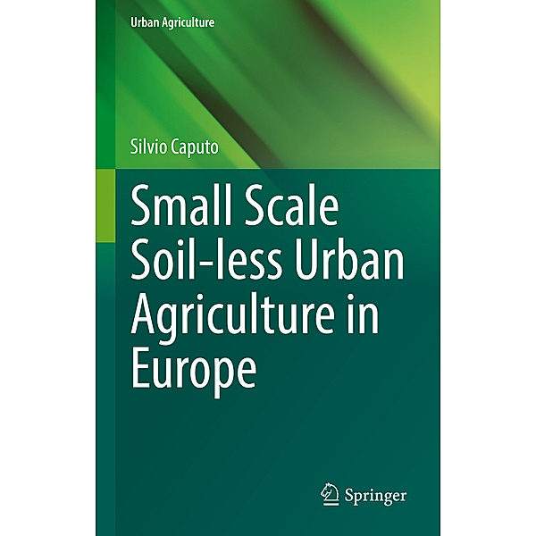 Small Scale Soil-less Urban Agriculture in Europe, Silvio Caputo