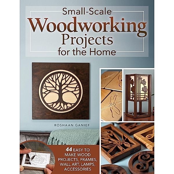 Small-Scale Woodworking Projects for the Home, Roshaan Ganief