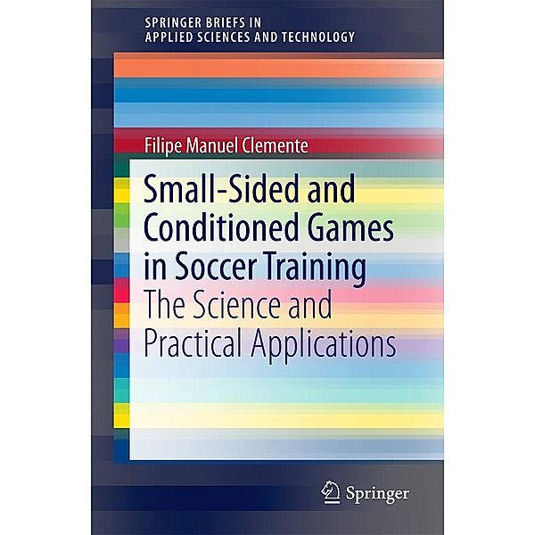 Small-Sided and Conditioned Games in Soccer Training / SpringerBriefs in Applied Sciences and Technology, Filipe Manuel Clemente