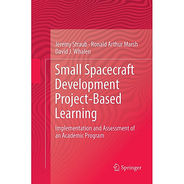 Small Spacecraft Development Project-Based Learning, Jeremy Straub, Ronald Arthur Marsh, David J. Whalen
