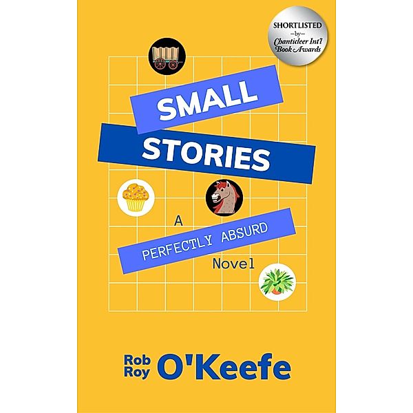 Small Stories: A Perfectly Absurd Novel, Rob Roy O'Keefe