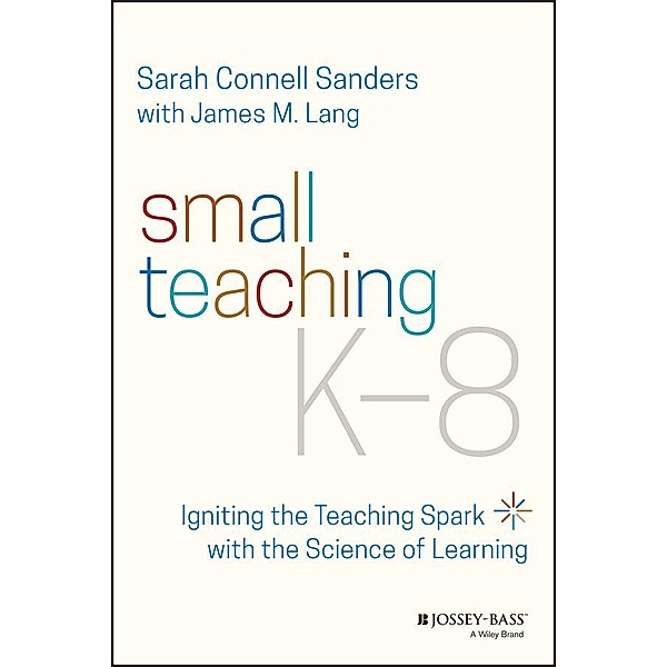 Small Teaching K-8, Sarah Connell Sanders, James M. Lang