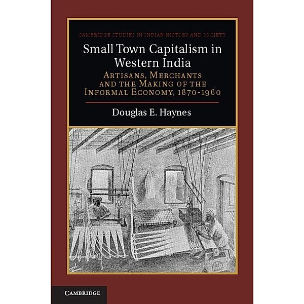 Small Town Capitalism in Western India / Cambridge Studies in Indian History and Society, Douglas E. Haynes