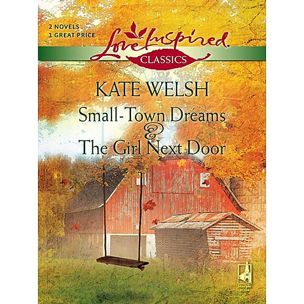 Small-Town Dreams and The Girl Next Door: Small-Town Dreams / The Girl Next Door (Mills & Boon Love Inspired) / Mills & Boon Love Inspired, Kate Welsh