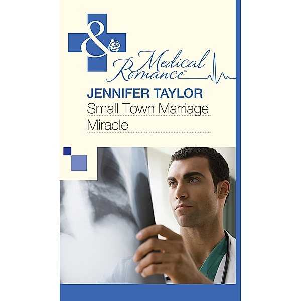 Small Town Marriage Miracle (Mills & Boon Medical) / Mills & Boon Medical, Jennifer Taylor