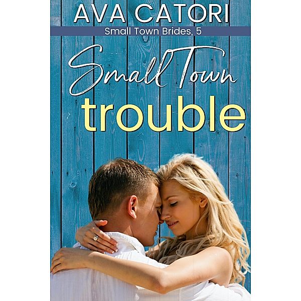 Small Town Trouble (Small Town Brides, #5) / Small Town Brides, Ava Catori