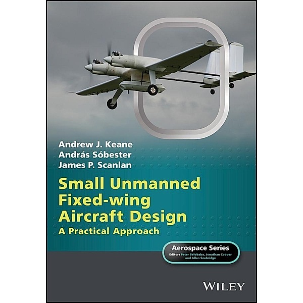 Small Unmanned Fixed-wing Aircraft Design / Aerospace Series (PEP), Andrew J. Keane, Andras Sobester, James P. Scanlan