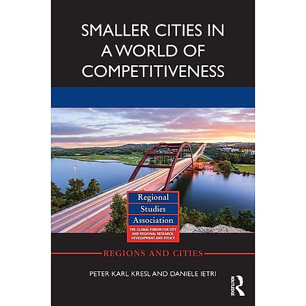 Smaller Cities in a World of Competitiveness / Regions and Cities, Peter Karl Kresl, Daniele Ietri