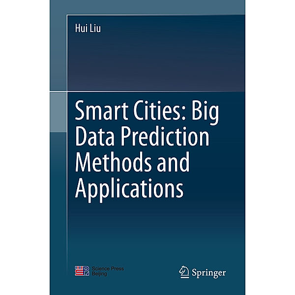 Smart Cities: Big Data Prediction Methods and Applications, Hui Liu