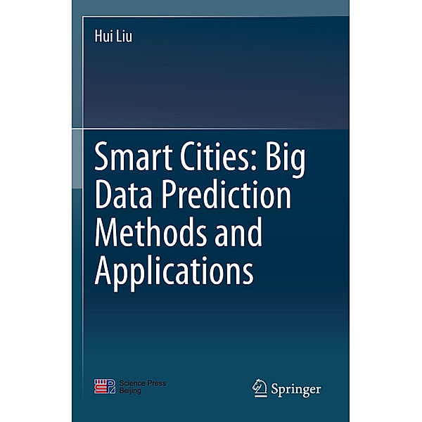 Smart Cities: Big Data Prediction Methods and Applications, Hui Liu